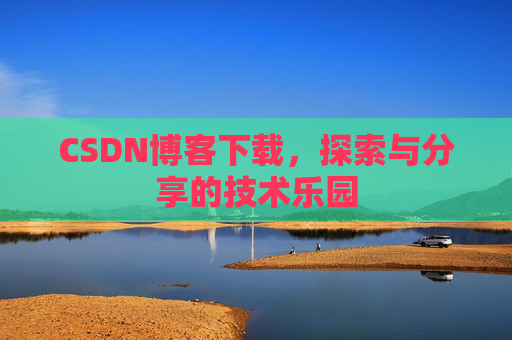 CSDN博客下载，探索与分享的技术乐园